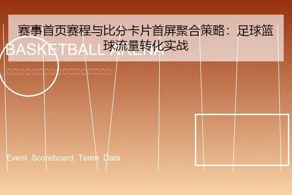 赛事首页赛程与比分卡片首屏聚合策略：足球篮球流量转化实战
